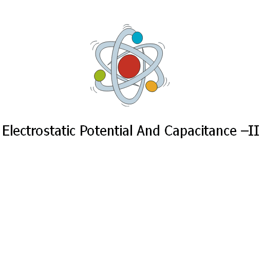 Electrostatic Potential And Capacitance –II